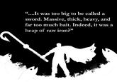 "....It was too big to be called a sword. Massive, thick, heavy, and far too much bait. Indeed, it was a heap of raw iron?"