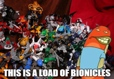 THIS IS A LOAD OF BIONICLES