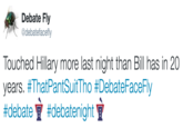 Debate Fly @debatefacefly Touched Hillary more last night than Bill has in 20 years. #ThatPantSuitTho #DebateFaceFly #debate ? #debatenightY