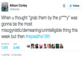 Allison Conley @allisonley 2: Follow When u thought "grab them by the p"y" was gonna be the most misogynistic/demeaning/unintelligible thing this week but then #repea!the19th RETWEETS LIKES 端烈編, 1,575 2,448 1:00 PM-12 Oct 2016