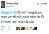 The Murloc King @skunkwerks16 Follow #RepealThel 9th Why don't we just let only people with white skin, no education, low IQs and violent racist tendencies vote? RETWEETS LIKES