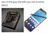 you vs the guy she tells you not to worry about