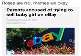 Roses are red, memes are okay Parents accused of trying to sell baby girl on eBay Published October 13, 2016 Associated Press ebay