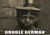 GOOGLE GERMAN made on imgur Germany World War I Africa World War II