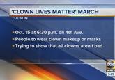CLOWN LIVES MATTER' MARCH TUCSON Oct. 15 at 6:30 p.m. on 4th Ave. ,people to wear clown makeup or masks Trying to show that all clowns aren't bad bc ARIZ 5:25