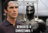 CHRISTIAN BALESAVED GOTHAM ATHEIST BALEDID NOT ATHEISTS:0 CHRISTIANS:1 quickmeme.com