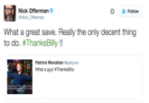 Nick Offerman @Nick Offerman Follow What a great save. Really the only decent thing to do. #ThanksBilly !! Patrick Monahan@pattymo What a guy! #ThanksBilly donatingal S10 milion of m ly Bush
