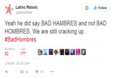 Ltino Rebels Follow @latinorebels Yeah he did say BAD HAMBRES and not BAD HOMBRES. We are still cracking up. #BadHombres RETWEETS LIKES 92 2:38 AM -20 Oct 2016 3 92177
