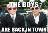 THE BOYS ARE BACKIN TOWN quickmeme.co