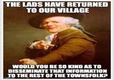 THE LADS HAVE RETURNED TO OUR VILLAGE WOULD YOU BE SO KIND AS TO DISSEMINATE THAT INFORMATION TO THE REST OFTHETOWNSFOLK?