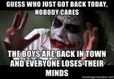 GUESS WHO JUST GOT BACK TODAY, NOBODY CARES THEBOYS ARE BACK INTOWN AND EVERYONE LOSES THEIR memegenerator.net