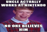 UNCLE ACTUALLY WORKS AT NINTENDO NO ONE BELIEVES HIM made on imgur