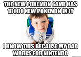 THE NEW POKEMONGAMEHAS 10000 NEWPOKEMONINUT IKNOWTHIS BECAUSEMYDAD WORKS FOR NINTENDO