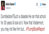 Aisha Saeed Φ @aishacs * 으+ Follow Dumbledore?Such a disaster.He ran that school for 30 years & look at it. Now that Voldermort, you may not like him but #TrumpBookReport