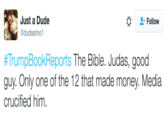 Just a Dude @dudearino1 * 와 Follow #TrumpBookReports The Bible. Judas, good guy. Only one of the 12 that made money. Media crucified him.