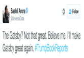 Saahil Arora UniverseDota * Follow The Gatsby? Not that great. Believe me. I'll make Gatsby great again. #TrumpBookReports