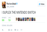 The Iron Sheik @the_ironsheik Follow I SUPLEX THE NINTENDO SWITCH RETWEETS LIKES 9:39 AM-20 Oct 2016 589724