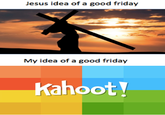 Jesus idea of a good friday My idea of a good friday Kahoot