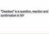 "Deadass" is a question, reaction and confirmation in NY