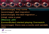 LIRR 镜离尘鸢 73 [ubercharge they come... [avenmagel: dad migration [ubercharge]: the dad migration ,, Jing]: once a year [Wanzol: yES LemonButter] started playing Overwatch. avenmage]: there was a socks and sandals sale ubercharge they lost