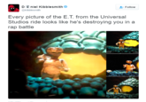 D niel Kibblesmithe @kibblesmith Follow Every picture of the E.T. from the Universal Studios ride looks like he's destroying you in a rap battle