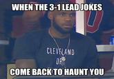 WHEN THE3-1LEADJOKES CLEVELAND COME BACKTO HAUNT YOU