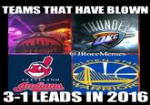 TEAMS THAT HAVE BLOWN NDE 3-1 Lea @JRoccMemes LDEN CLEVELAND 3-1 LEADS IN 2016
