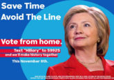 Save Time Avoid The Line Vote from home. Text "Hillary to 59925 and we'll make history together This November 8th TO YOTE ONE OTE PER PERSON MUSTMALIOAL CITIZEN OF THE UNITROSTAFES OTE BY TEXT NOT