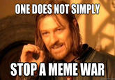 ONE DOES NOT SIMPLY STOP A MEME WAR quickmeme.com