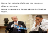 Biden: I'm going to challenge him to a duel. Obama: Joe stop Biden: He can't rule America from the Shadow Realm ugioh Memes 2.0