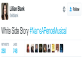 Lillian Blank @ellblank Follow White Side Story #NameAPenceMusical 250748EA RETWEETS LIKES