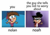 the guy she tells you not to worry about you nolan noah