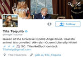 부. | 앎 Follow Tila Tequila @AngelTilaLove Queen of the Universe! Comic Angel Dust. Real life anime! Isis unveiled. Alt-reich Queen! Literally Hitler! sc: TilasHotSpot contact: Tilahelp@gmail.com The Heavens S gab.ai/Tila_Tequila