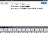 +You Search Images More sign in Google when will the heat] when will the heat be on dvd when will the heat wave end when will the heat death of the universe occur Press Enter to search. revious Next AutoFill Search