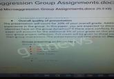 ggression Group Assignments.dod d Microaggression Group Assignments.docx (15.9 KB) . Overall quality of presentation count for 10% of your overall grade. Additi experience in the group. In this paper, you are expected to discu identities have on the group dynamics? If there were conflicts, h paper will account for the additional 5% of your grade on this pro your group project reflection. Full credit will be given to those pa their group interactions. The presentations will take place on Dec Groups presenting on December 2: Group 1: Abdul Artan . Hallie Crow Danny Walton Nate Hazen Group erome baken A FREMOLE