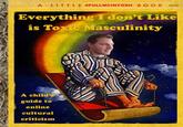 A L I T T L E #FULLMCINTOSH B。。K D37.25 Everything I don't Like is T oxic Masculinity A child's guide to online cultural críticíism