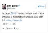 Bernie Sanders @SenSanders Follow I appreciate @POTUS listening to the Native American people and millions of others who believe this pipeline should not be built. twitter.com/alivelshi/stat... 4:30 PM- 4 Dec 2016 わ£ 24,155 52,155