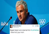 Never lie to your mom Melanie Bromley @melaniebromley Follow Biggest lesson we've learned from #LochteGate never lie to your mom