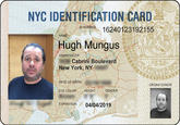 NYC IDENTIFICATION CARD 16240123192155 Hugh Mungus ADDRESS ZiP Cabrini Boulevard New York, NY ORGAN DONOR HEIGHT ENDER EXPIRATION 04/04/2019