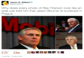 Rex Tillerson Always Lookin Like Jason O. Gilbert @gilbertjasono Why does every photo of Rex Tillerson look like an aide just told him that Jason Bourne re-surfaced in Prague RETWEETS LIKES 3,151 5,859 1:08 PM-12 Dec 2016