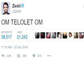 Zedd @Zedd OM TELOLET OM RETWEETS LIKES 38,517 21,242 11:16 AM- 20 Dec 2016 わ3.9K 39K 21K