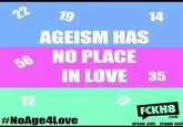 Ageism has no place in love 14 AGEISM HAS 6NO PLACE IN LOVE 35 12 FCKH8 #NoAge4Love COm SPEAK OUT. STAND OUT