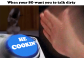 When your SO want you to talk dirty HE COOKIN