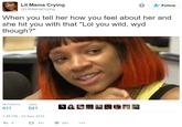 Lil Mama Crying @LilMamaCrying Follow When you tell her how you feel about her and she hit you with that "Lol you wild, wyd though?" RETWEETS LIKES 411 541 7:48 PM-24 Nov 2015 わ5 £7411 541