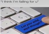"I think I'm falling for u d: