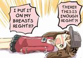 I PUT IT ON MY BREASTS RIGHT!!? A THERE!! THISIS ENOUGH RIGHT?!