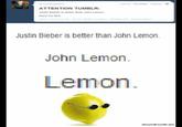 block 21 notes retain ATTENTION TUMBLR: ustin Bieber is better than jobn Lemon Suck my d--- Justin Bieber is better than John Lemon. John Lemon. Lemon ohmyroft.fumbl.com