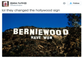 Follow @thefurlinator lol they changed the hollywood sign BERNIEWOOD HAVE WON C.