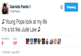 Gabriella Palella @GMPaiella Following Young Pope look at my life I'm a lot like Jude Law RETWEETS LIKES 107 1:02 AM-4 Jan 2017