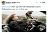 Kristen Broady, PhD @KBroadConsult Follow @rwxoxo when Spottieottiedopaliscious by Outkast comes on in the car.